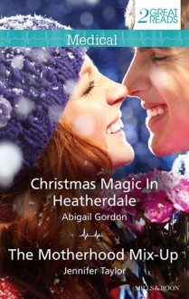 Medical Duo/Christmas Magic In Heatherdale/The Motherhood Mix-Up - Abigail Gordon, Jennifer Taylor