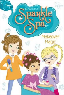 Makeover Magic (Sparkle Spa) - Jill Santopolo