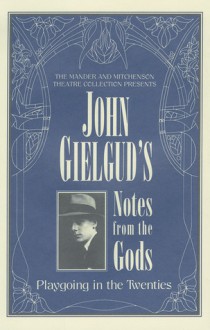 John Gielgud's Notes From the Gods: Playgoing in the Twenties - John Gielgud, Richard Mangan