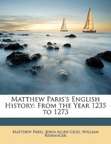 Matthew Paris's English History: From the Year 1235 to 1273 - Matthew Paris, John Allen Giles, William Rishanger