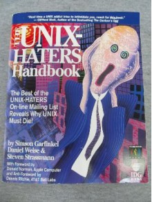 The UNIX Hater's Handbook: The Best of UNIX-Haters On-line Mailing Reveals Why UNIX Must Die! - Simson Garfinkel