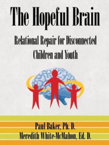 The Hopeful Brain:Relational Repair for Disconnected Children and Youth - Paul Baker, Meredith White-McMahon