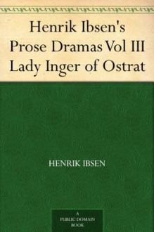 Henrik Ibsen's Prose Dramas Vol III Lady Inger of Ostrat - Henrik Ibsen