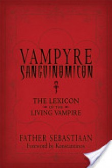 Vampyre Sanguinomicon: The Lexicon of the Living Vampire - Father Sebastiaan, Konstantinos