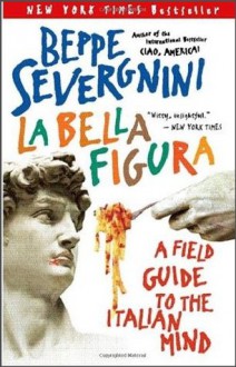 La Bella Figura: A Field Guide to the Italian Mind - Beppe Severgnini, Giles Watson