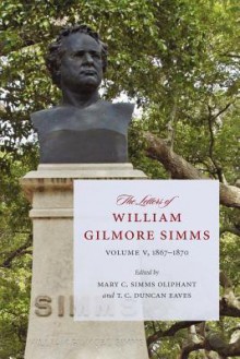 The Letters of William Gilmore Simms: Volume V, 1867-1870 - William Gilmore Simms, Mary C. Simms Oliphant, Alfred Taylor Odell