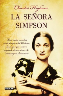 La señora Simpson: Las vidas secretas de la duquesa de Windsor, la mujer que estuvo a punto de arruinar la monarquía británica (Spanish Edition) - Charles Higham