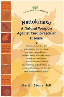 Nattokinase: A Natural Weapon Against Cardiovascular Disease - Martin Stone