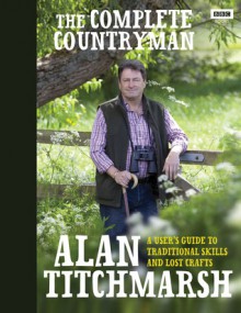 The Complete Countryman: A User's Guide to Traditional Skills and Lost Crafts - Alan Titchmarsh