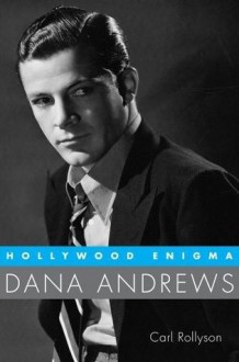 Dana Andrews: Hollywood Enigma - Carl Rollyson