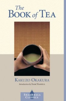 The Book of Tea (Shambhala Classics) - Kakuzō Okakura, Sam Hamill