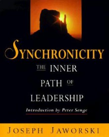 Synchronicity: The Inner Path of Leadership - Joseph Jaworski, Betty Sue Flowers, Peter M. Serge