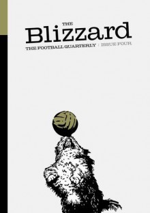 The Blizzard: Issue 4 - Jonathan Wilson, Patrick Dessault, Brian Phillips, David Lynch, Pete Grathoff, Graham Hunter, Bob Yule, Dan Edwards, Juliet Jacques, Ian Hawkey, Iain Macintosh, Sam Kelly, Rob Langham, Philippe Auclair, Pablo Manriquez, David Winner, Scott Murray, Martin Cloake, Scott Oli