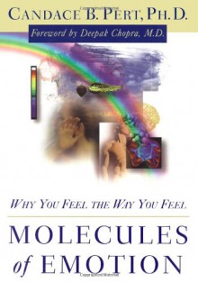 Molecules of Emotion: Why You Feel the Way You Feel - Candace B. Pert, Deepak Chopra