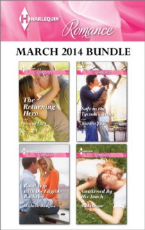 Harlequin Romance March 2014 Bundle: The Returning HeroRoad Trip With the Eligible BachelorSafe in the Tycoon's ArmsAwakened By His Touch - Soraya Lane, Michelle Douglas, Jennifer Faye, Nikki Logan