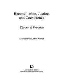 Reconciliation, Justice, and Coexistence: Theory and Practice - Mohammed Abu-Nimer, Abdul Aziz Said, Hiskias Assefa, Mica Estrada-Hollenbeck