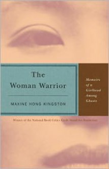 The Woman Warrior: Memoirs of a Girlhood Among Ghosts - Maxine Hong Kingston