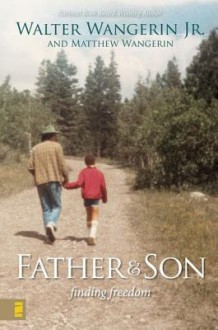 Father and Son: Finding Freedom - Matthew Wangerin, Walter Wangerin Jr.