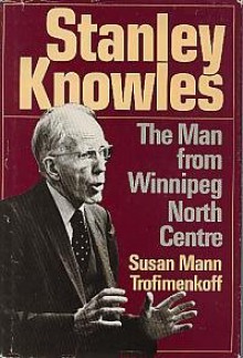 Stanley Knowles: The Man From Winnipeg North Centre - Susan Mann