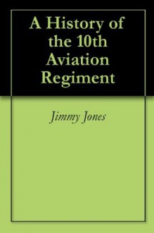 A History of the 10th Aviation Regiment - Jimmy Jones