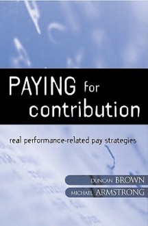 Paying for Contribution: Real Performance-Related Pay Strategies - Michael Armstrong, Duncan Brown