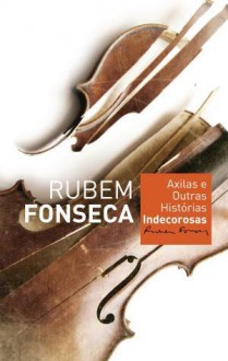 Axilas e Outras Histórias Indecorosas - Rubem Fonseca