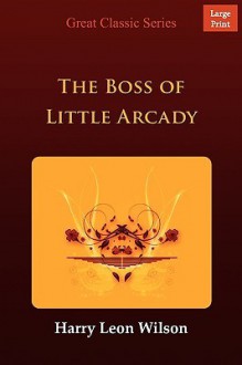 The Boss of Little Arcady - Harry Leon Wilson