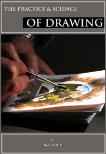 The Practice and Science of Drawing (Annotated & Illustrated ) - Harold Speed