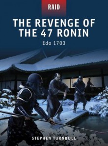 The Revenge of the 47 Ronin - Edo 1703 (Raid) - Stephen Turnbull