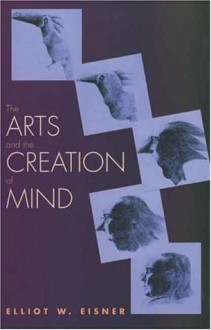 The Arts and the Creation of Mind - Elliot W. Eisner