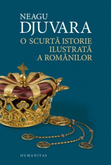 O scurtă istorie ilustrată a românilor - Neagu Djuvara