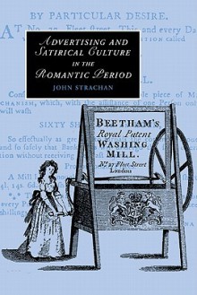 Advertising and Satirical Culture in the Romantic Period - John Strachan