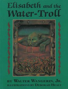 Elisabeth and the Water-Troll - Walter Wangerin Jr., Deorah Healy