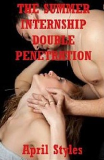 The Summer Internship Double Penetration: A Barely Legal First Anal Sex Erotica Story - April Styles