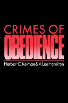 Crimes of Obedience: Toward a Social Psychology of Authority and Responsibility - Herbert C. Kelman, V. Lee Hamilton