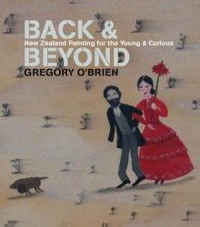 Back and Beyond: A Story of New Zealand in Painting for Young People - Gregory O'Brien