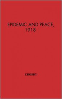 Epidemic And Peace, 1918 - Alfred W. Crosby