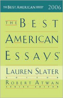 The Best American Essays 2006 - Lauren Slater, Robert Atwan