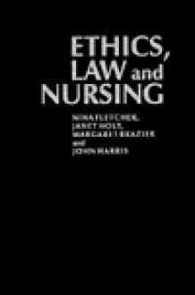 Ethics, Law And Nursing - Nina Fletcher, Janet Holt