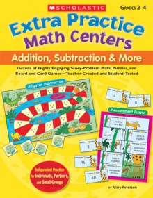 Extra Practice Math Centers: Addition, Subtraction & More: Dozens of Highly Engaging Story-Problem Mats, Puzzles, and Board and Card Games-Teacher-Created and Student-Tested - Mary Peterson