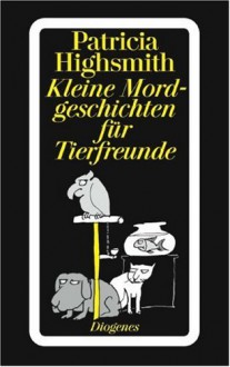 Kleine Mordgeschichten für Tierfreunde - Patricia Highsmith, Anne Uhde