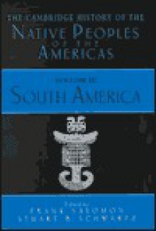 The Cambridge History of the Native Peoples of the Americas, Volume III, Part 2: South America - Frank Salomon, Stuart B. Schwartz