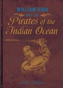 William Kidd and the Pirates of the Indian Ocean - John Malam