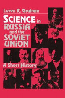 Science in Russia and the Soviet Union: A Short History - Loren R. Graham