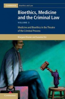 Bioethics, Medicine and the Criminal Law: Medicine and Bioethics in the Theatre of the Criminal Process - Margaret Brazier, Suzanne Ost