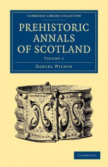 Prehistoric Annals of Scotland - Daniel Wilson