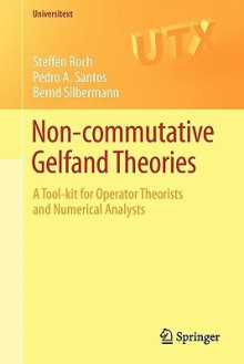 Non-Commutative Gelfand Theories: A Tool-Kit for Operator Theorists and Numerical Analysts - Steffen Roch