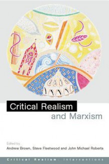 Critical Realism and Marxism - Andrew Brown, Steve Fleetwood, John Michael Roberts