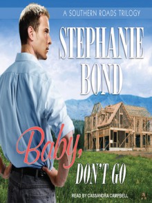 Baby, Don't Go (Southern Roads #3) - Stephanie Bond