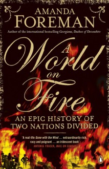 A World on Fire: An Epic History of Two Nations Divided - Amanda Foreman